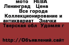 1.1) мото : НЕВА - Ленинград › Цена ­ 490 - Все города Коллекционирование и антиквариат » Значки   . Тверская обл.,Удомля г.